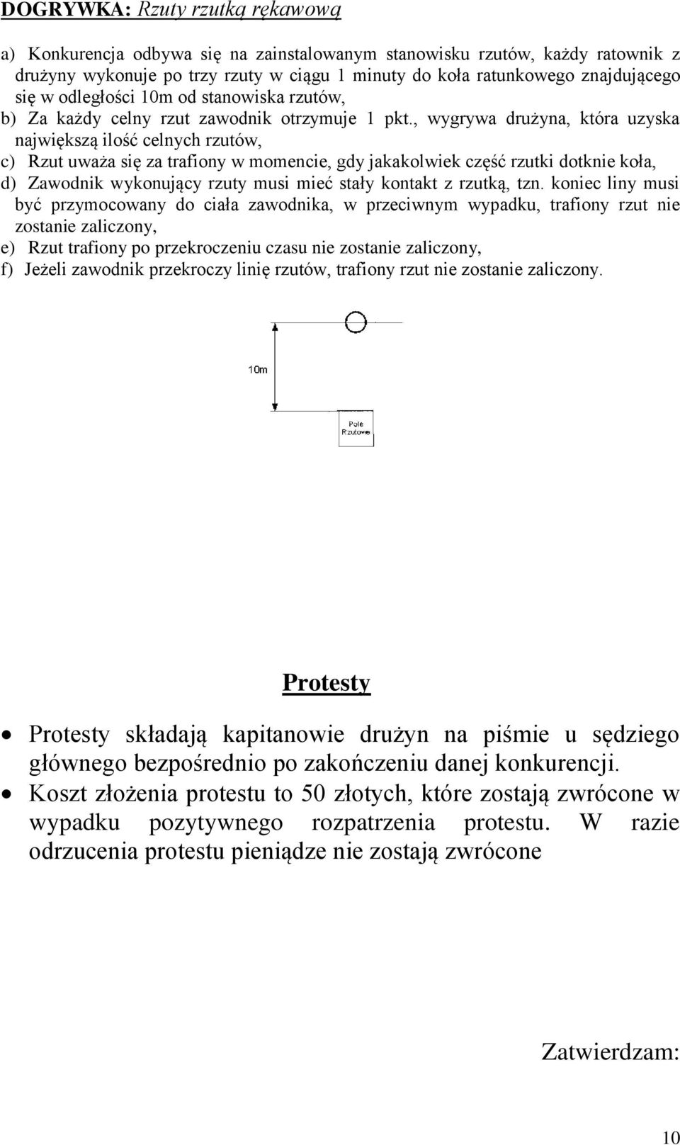 , wygrywa drużyna, która uzyska największą ilość celnych rzutów, c) Rzut uważa się za trafiony w momencie, gdy jakakolwiek część rzutki dotknie koła, d) Zawodnik wykonujący rzuty musi mieć stały