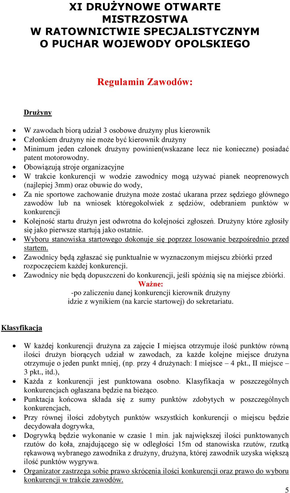 Obowiązują stroje organizacyjne W trakcie konkurencji w wodzie zawodnicy mogą używać pianek neoprenowych (najlepiej 3mm) oraz obuwie do wody, Za nie sportowe zachowanie drużyna może zostać ukarana