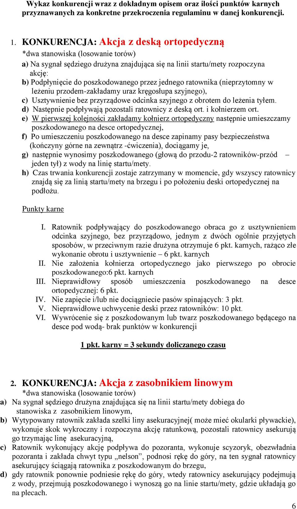 jednego ratownika (nieprzytomny w leżeniu przodem-zakładamy uraz kręgosłupa szyjnego), c) Usztywnienie bez przyrządowe odcinka szyjnego z obrotem do leżenia tyłem.