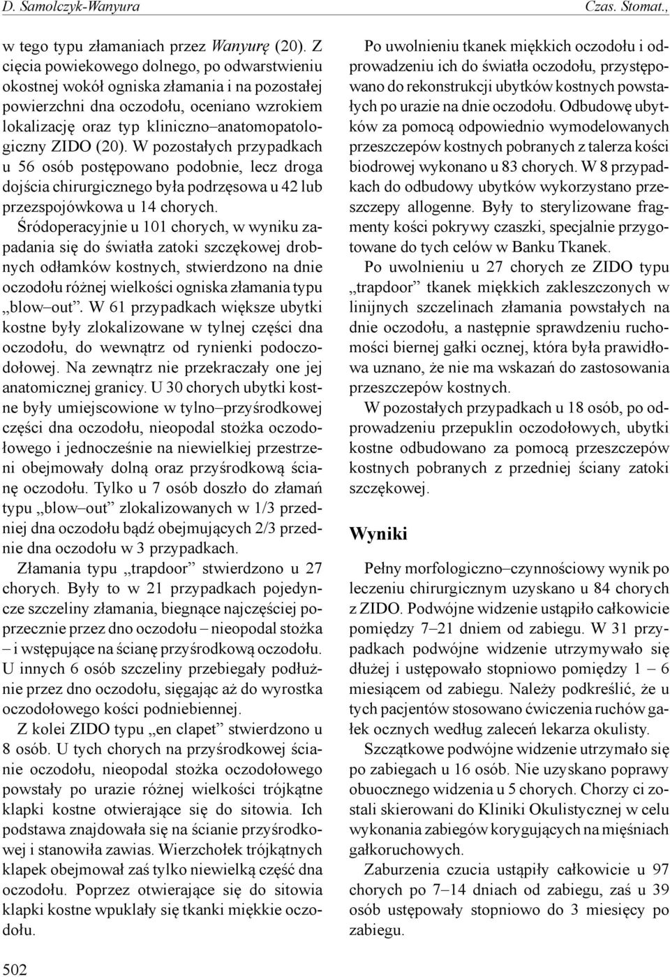 W pozostałych przypadkach u 56 osób postępowano podobnie, lecz droga dojścia chirurgicznego była podrzęsowa u 42 lub przezspojówkowa u 14 chorych.