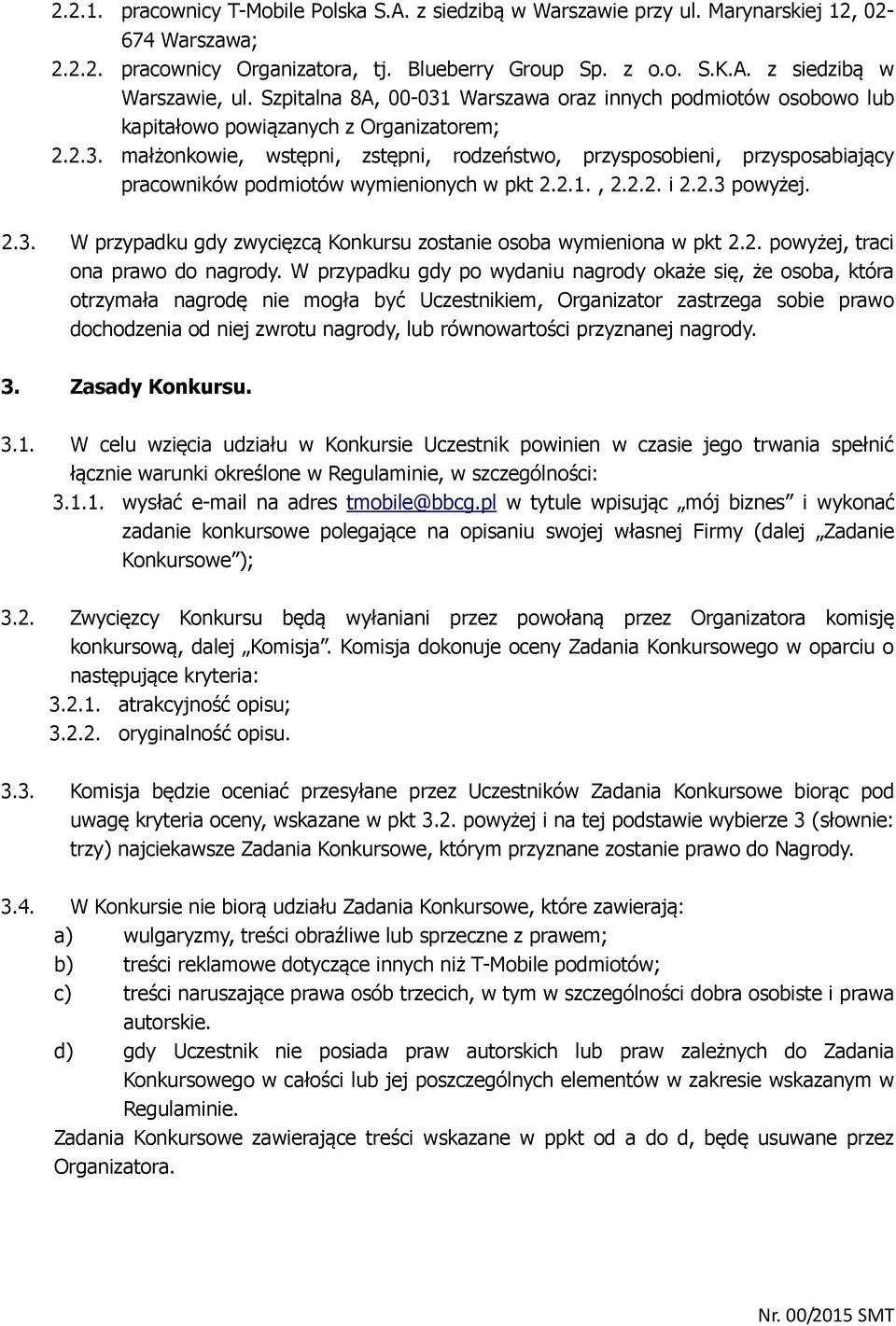 2.1., 2.2.2. i 2.2.3 powyżej. 2.3. W przypadku gdy zwycięzcą Konkursu zostanie osoba wymieniona w pkt 2.2. powyżej, traci ona prawo do nagrody.