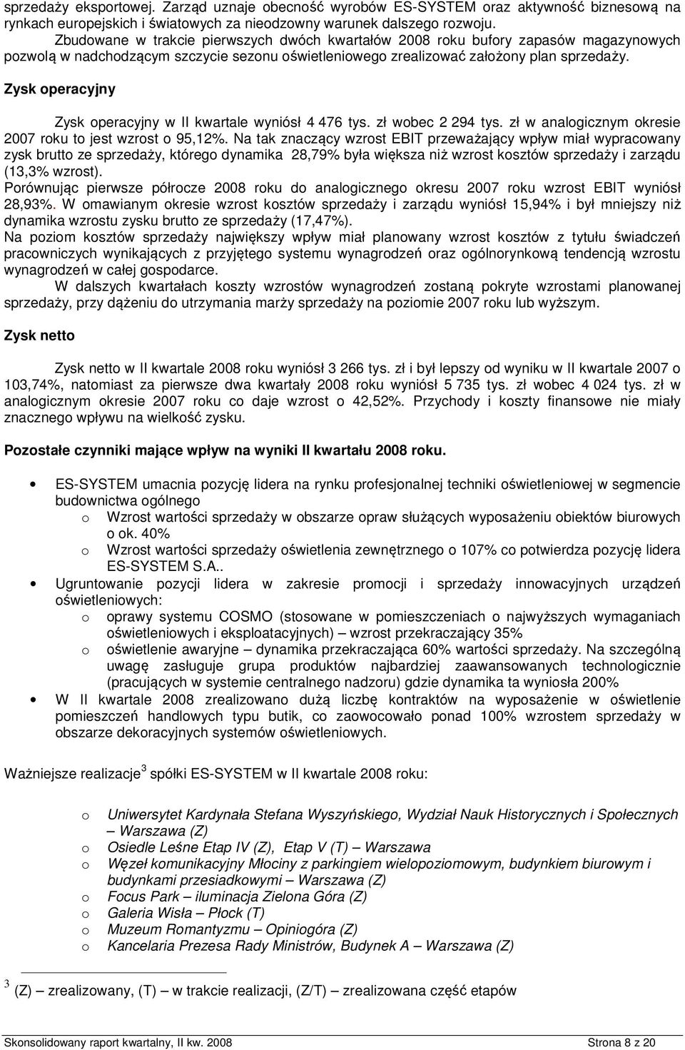 Zysk peracyjny Zysk peracyjny w II kwartale wyniósł 4 476 tys. zł wbec 2 294 tys. zł w analgicznym kresie 2007 rku t jest wzrst 95,12%.