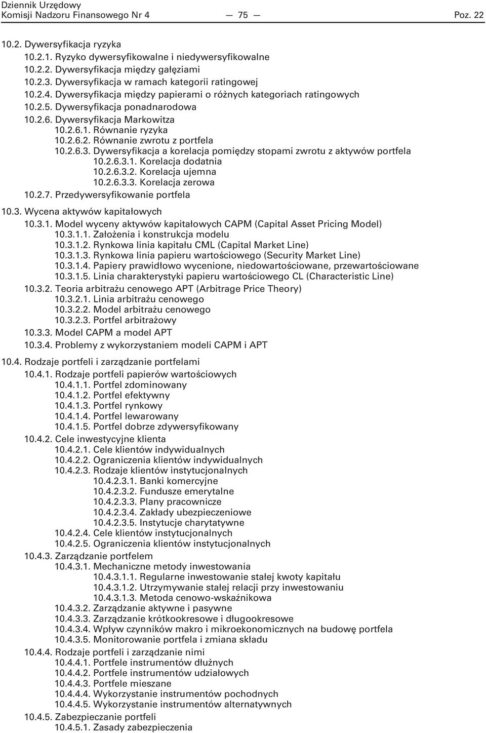 2.6.2. Równanie zwrotu z portfela 10.2.6.3. Dywersyfikacja a korelacja pomiędzy stopami zwrotu z aktywów portfela 10.2.6.3.1. Korelacja dodatnia 10.2.6.3.2. Korelacja ujemna 10.2.6.3.3. Korelacja zerowa 10.