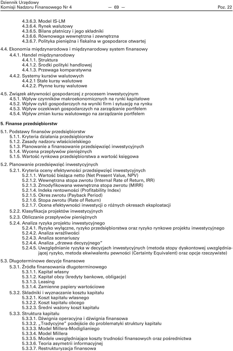 4.1.3. Przewaga komparatywna 4.4.2. Systemy kursów walutowych 4.4.2.1 Stałe kursy walutowe 4.4.2.2. Płynne kursy walutowe 4.5. Związek aktywności gospodarczej z procesem inwestycyjnym 4.5.1. Wpływ czynników makroekonomicznych na rynki kapitałowe 4.