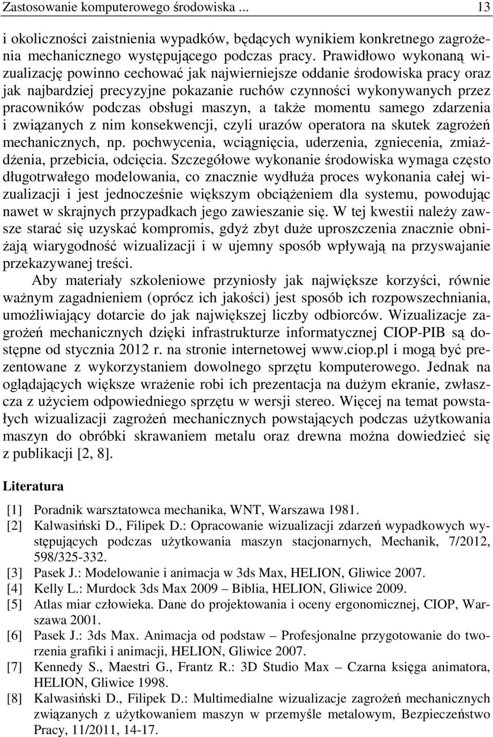 maszyn, a takŝe momentu samego zdarzenia i związanych z nim konsekwencji, czyli urazów operatora na skutek zagroŝeń mechanicznych, np.