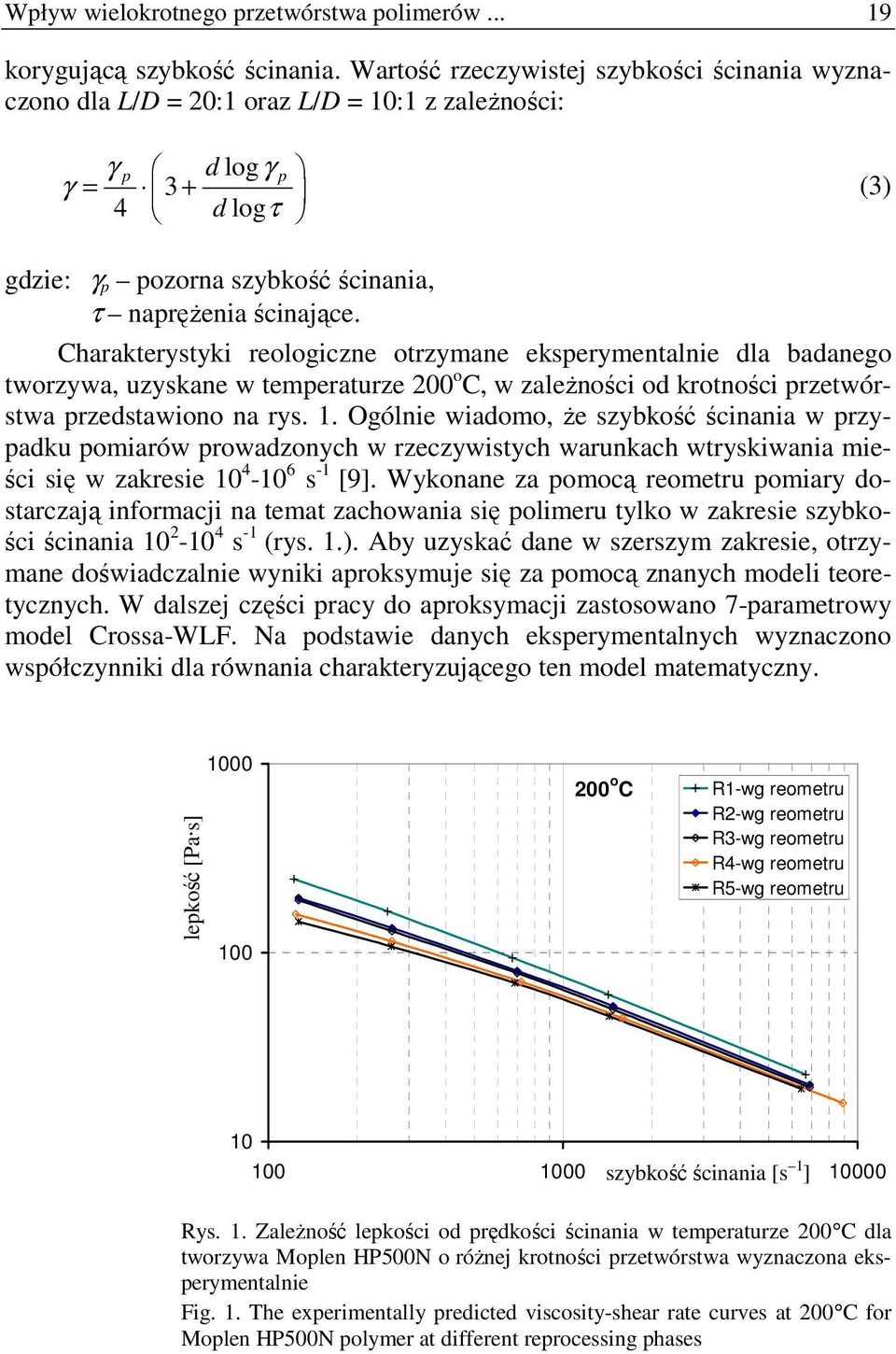 Charakterystyki reologiczne otrzymane eksperymentalnie dla badanego tworzywa, uzyskane w temperaturze 200 o C, w zaleŝności od krotności przetwórstwa przedstawiono na rys. 1.