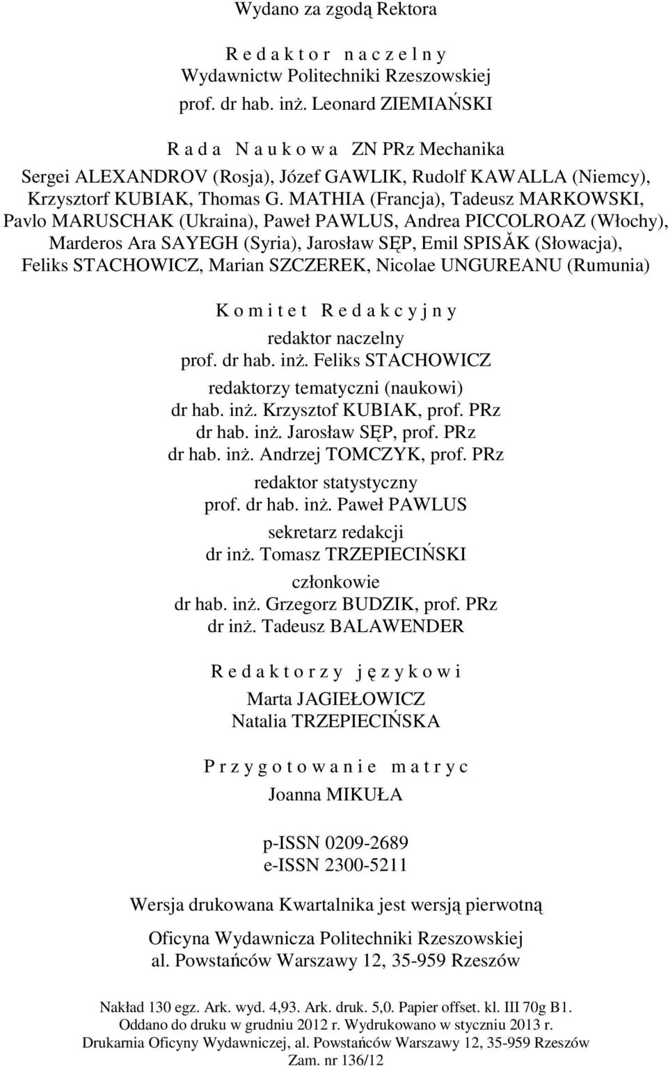 MATHIA (Francja), Tadeusz MARKOWSKI, Pavlo MARUSCHAK (Ukraina), Paweł PAWLUS, Andrea PICCOLROAZ (Włochy), Marderos Ara SAYEGH (Syria), Jarosław SĘP, Emil SPISǍK (Słowacja), Feliks STACHOWICZ, Marian