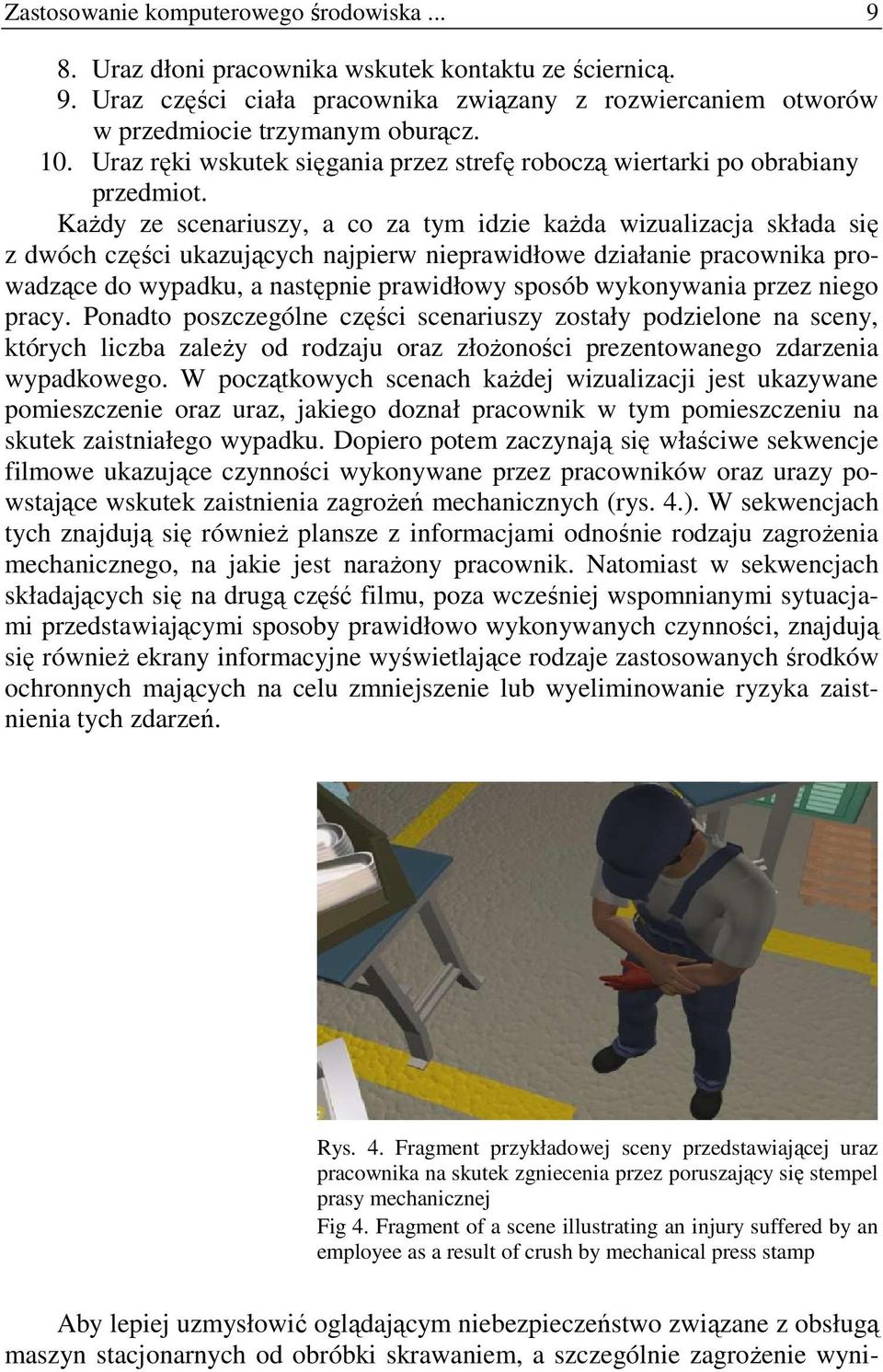 KaŜdy ze scenariuszy, a co za tym idzie kaŝda wizualizacja składa się z dwóch części ukazujących najpierw nieprawidłowe działanie pracownika prowadzące do wypadku, a następnie prawidłowy sposób