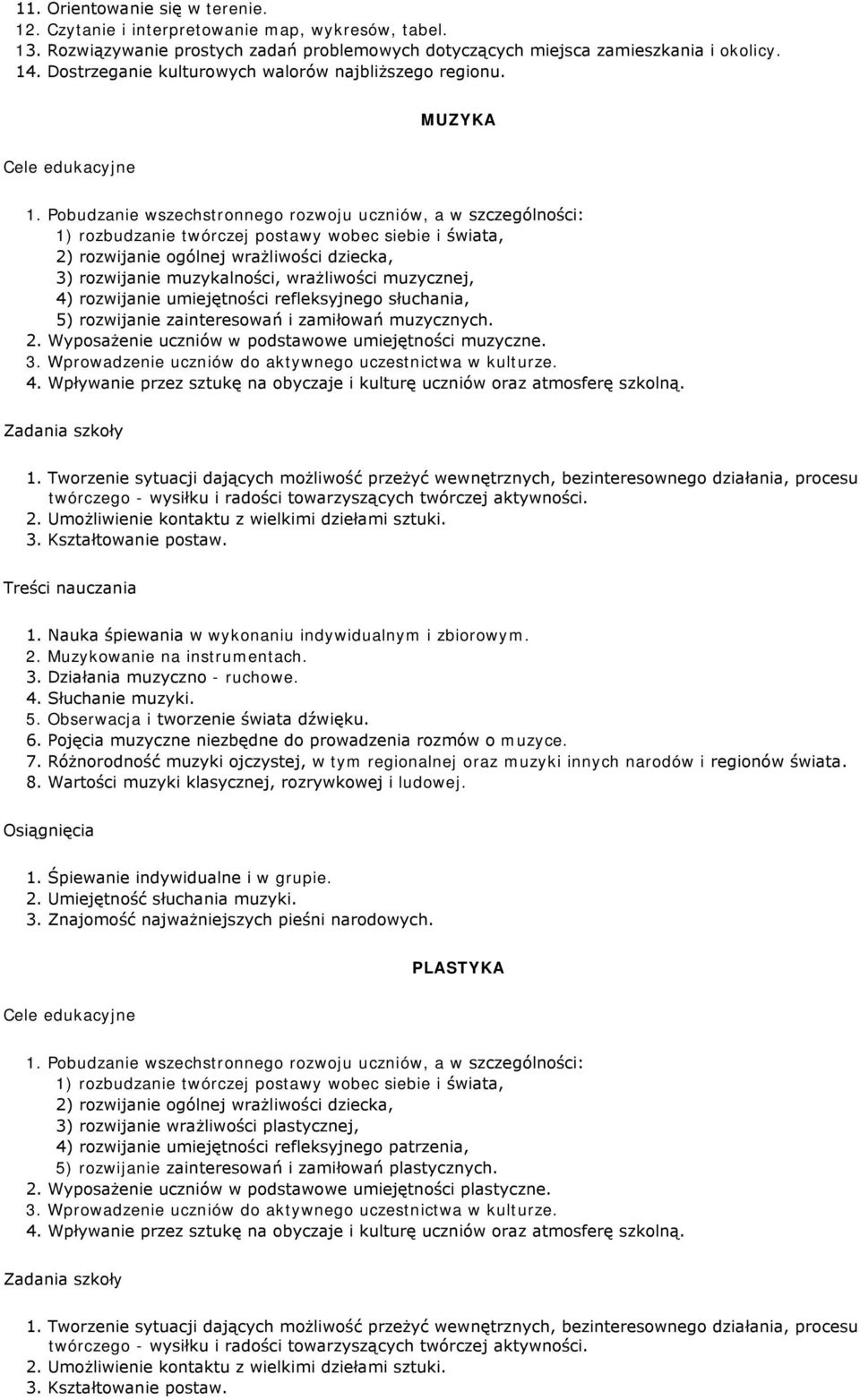 Pobudzanie wszechstronnego rozwoju uczniów, a w szczególności: 1) rozbudzanie twórczej postawy wobec siebie i świata, 2) rozwijanie ogólnej wrażliwości dziecka, 3) rozwijanie muzykalności,