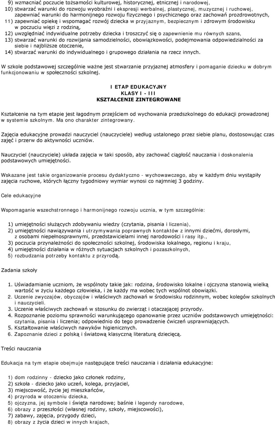 rodziną, 12) uwzględniać indywidualne potrzeby dziecka i troszczyć się o zapewnienie mu równych szans, 13) stwarzać warunki do rozwijania samodzielności, obowiązkowości, podejmowania