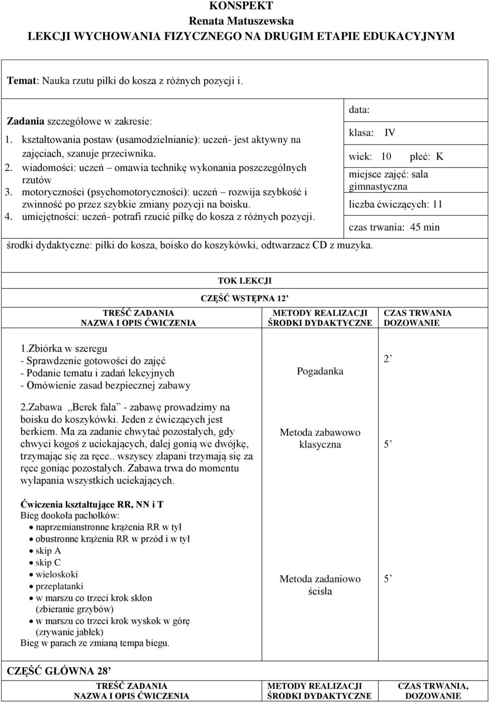 motoryczności (psychomotoryczności): uczeń rozwija szybkość i zwinność po przez szybkie zmiany pozycji na boisku. 4. umiejętności: uczeń- potrafi rzucić piłkę do kosza z różnych pozycji.