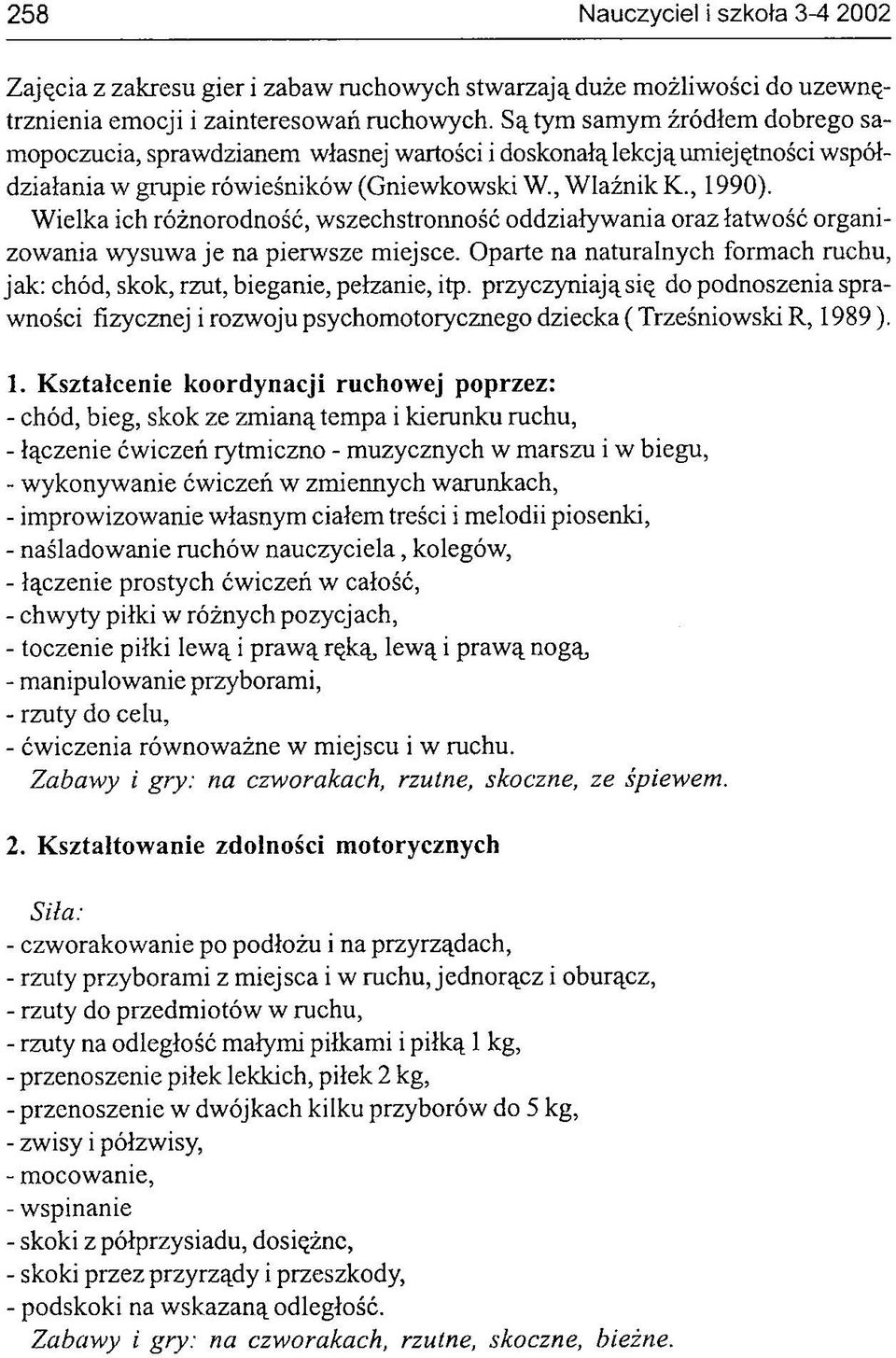 Wielka ich różnorodność, wszechstronność oddziaływania oraz łatwość organizowania wysuwa je na pierwsze miejsce. Oparte na naturalnych formach ruchu, jak: chód, skok, rzut, bieganie, pełzanie, itp.