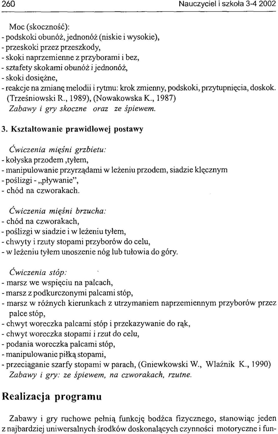 Kształtowanie prawidłowej postawy Ćwiczenia mięśni grzbietu: - kołyska przodem,tyłem, - manipulowanie przyrządami w leżeniu przodem, siadzie klęcznym - poślizgi - pływanie, - chód na czworakach.