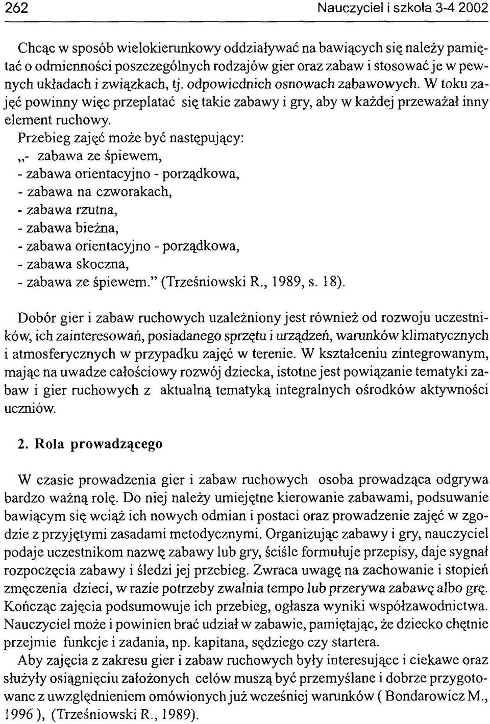 Przebieg zajęć może być następujący: - zabawa ze śpiewem, - zabawa orientacyjno - porządkowa, - zabawa na czworakach, - zabawa rzutna, - zabawa bieżna, - zabawa orientacyjno - porządkowa, - zabawa