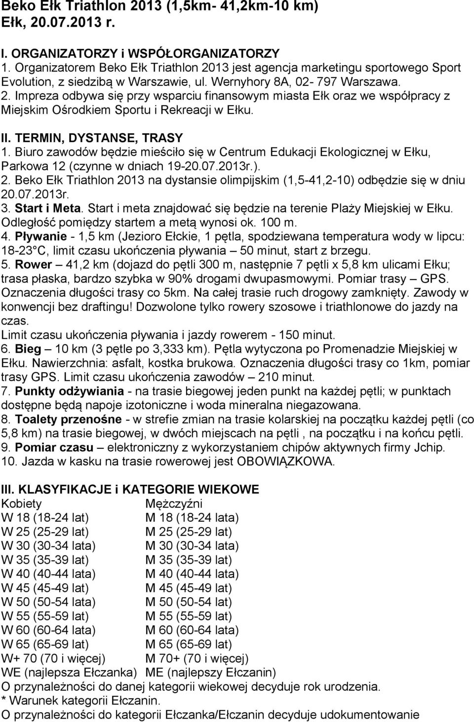 II. TERMIN, DYSTANSE, TRASY 1. Biuro zawodów będzie mieściło się w Centrum Edukacji Ekologicznej w Ełku, Parkowa 12 (czynne w dniach 19-20.07.2013r.). 2.