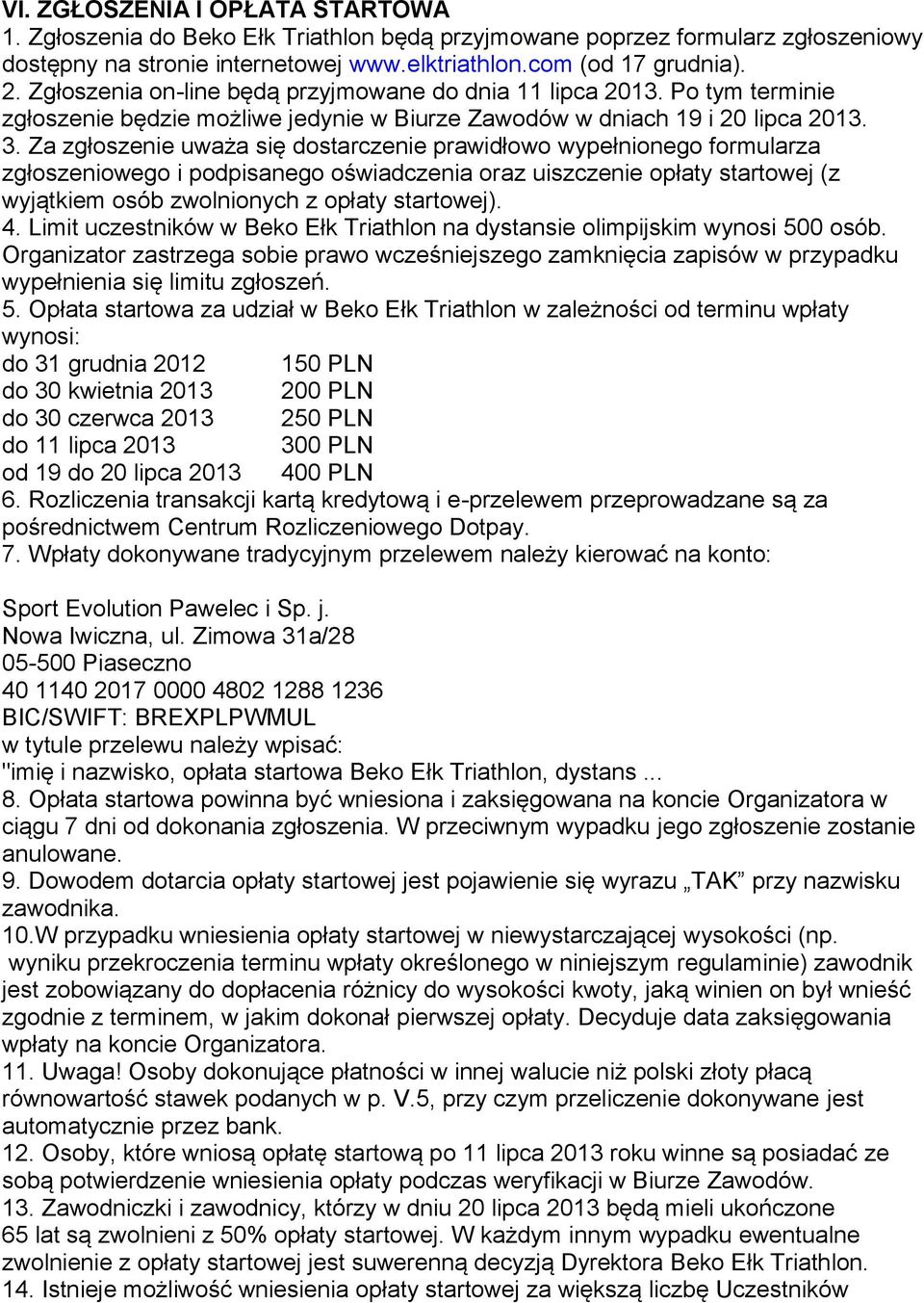 Za zgłoszenie uważa się dostarczenie prawidłowo wypełnionego formularza zgłoszeniowego i podpisanego oświadczenia oraz uiszczenie opłaty startowej (z wyjątkiem osób zwolnionych z opłaty startowej). 4.