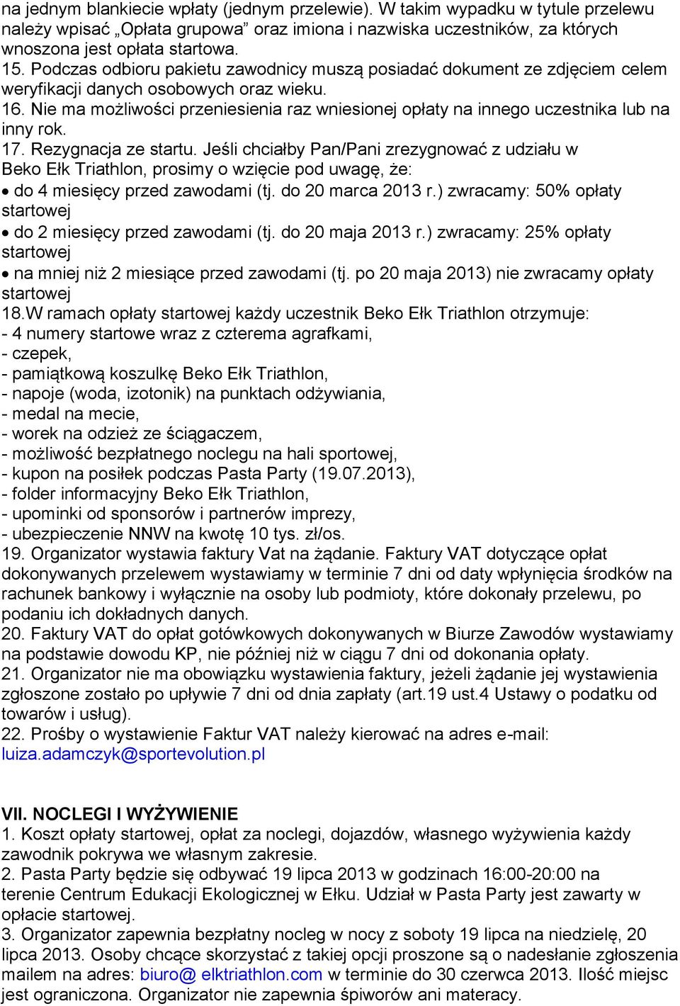 Nie ma możliwości przeniesienia raz wniesionej opłaty na innego uczestnika lub na inny rok. 17. Rezygnacja ze startu.