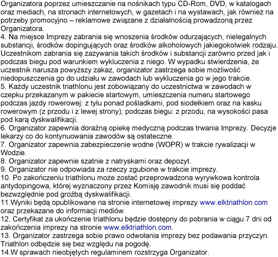 Na miejsce Imprezy zabrania się wnoszenia środków odurzających, nielegalnych substancji, środków dopingujących oraz środków alkoholowych jakiegokolwiek rodzaju.