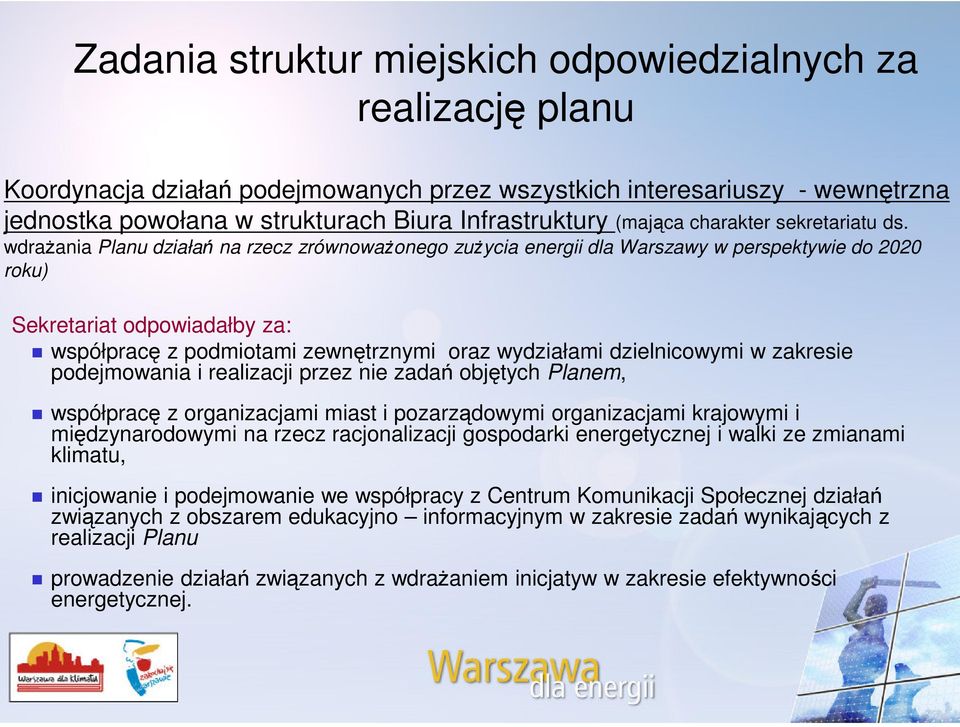 wdrażania Planu działań na rzecz zrównoważonego onego zużycia energii dla Warszawy w perspektywie do 2020 roku) Sekretariat odpowiadałby za: współpracę z podmiotami zewnętrznymi oraz wydziałami