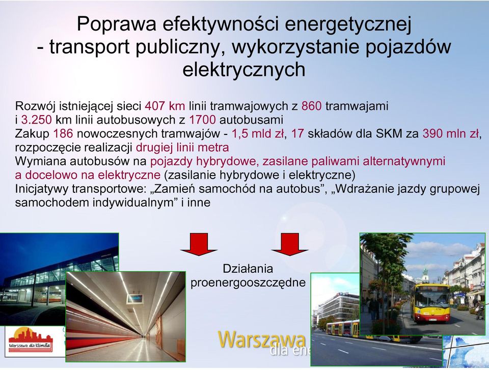 250 km linii autobusowych z 1700 autobusami Zakup 186 nowoczesnych tramwajów - 1,5 mld zł, 17 składów dla SKM za 390 mln zł, rozpoczęcie realizacji