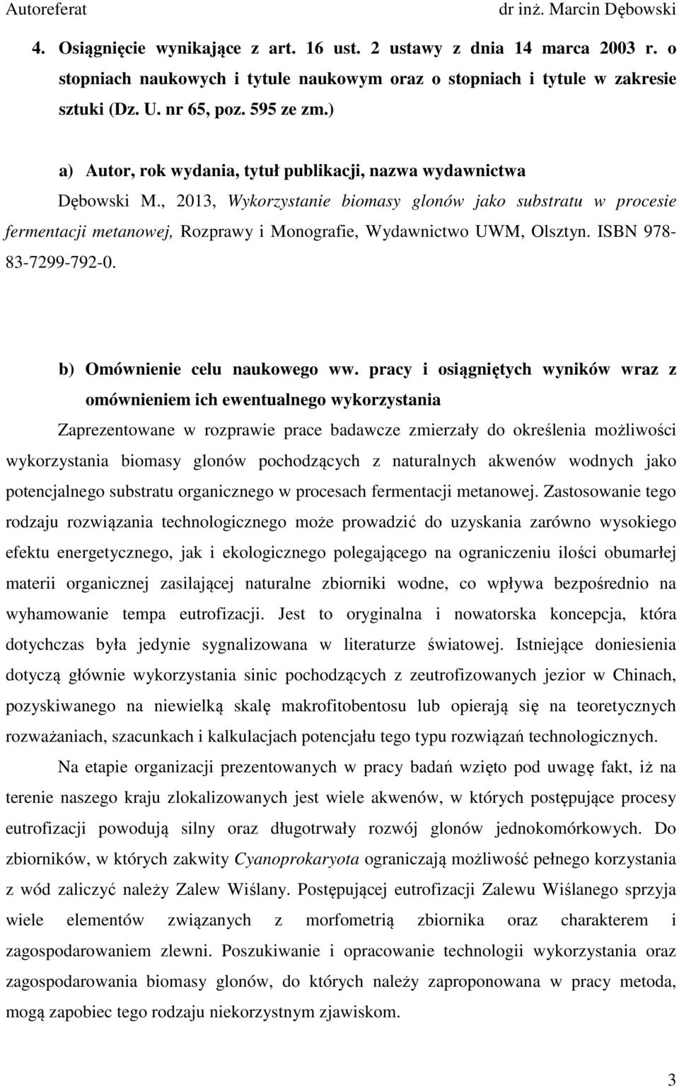 , 2013, Wykorzystanie biomasy glonów jako substratu w procesie fermentacji metanowej, Rozprawy i Monografie, Wydawnictwo UWM, Olsztyn. ISBN 978-83-7299-792-0. b) Omównienie celu naukowego ww.