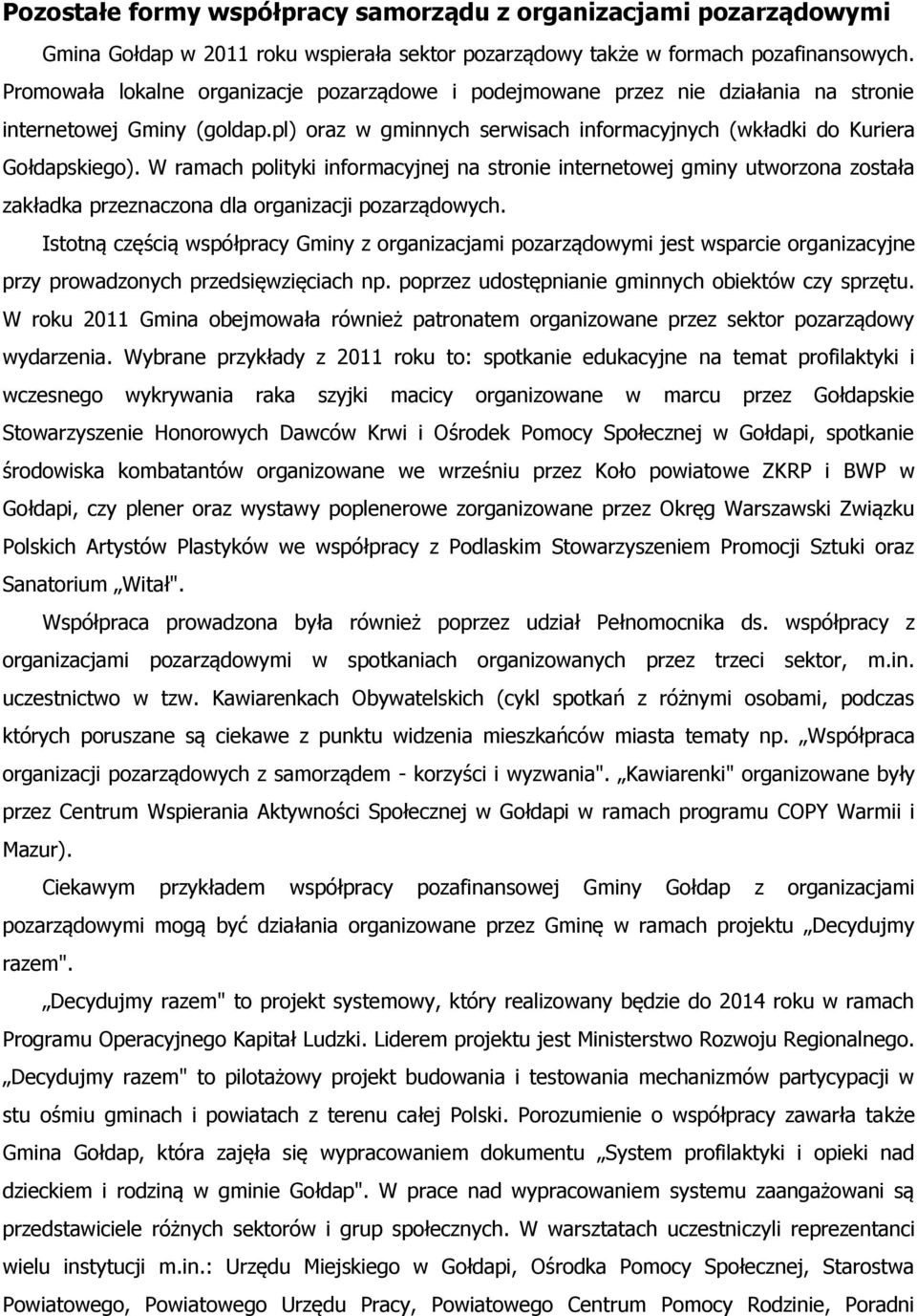 W ramach polityki informacyjnej na stronie internetowej gminy utworzona została zakładka przeznaczona dla organizacji pozarządowych.