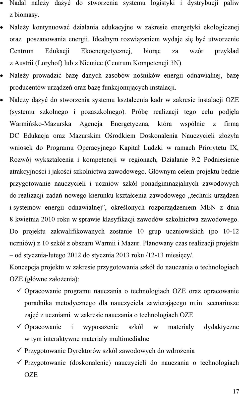 Należy prowadzić bazę danych zasobów nośników energii odnawialnej, bazę producentów urządzeń oraz bazę funkcjonujących instalacji.