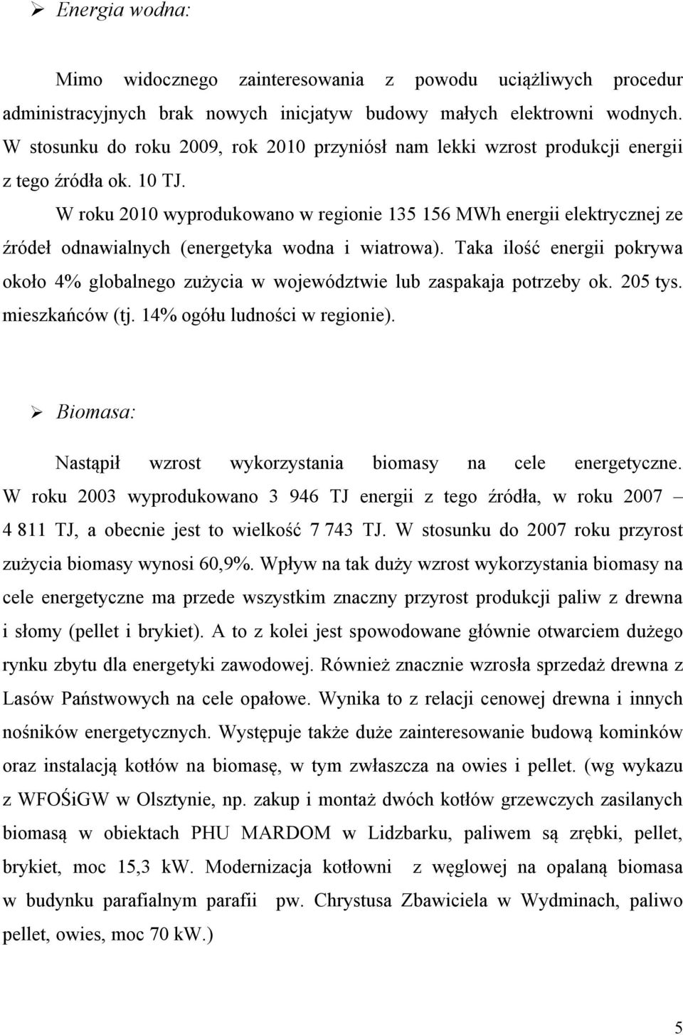 W roku 2010 wyprodukowano w regionie 135 156 MWh energii elektrycznej ze źródeł odnawialnych (energetyka wodna i wiatrowa).