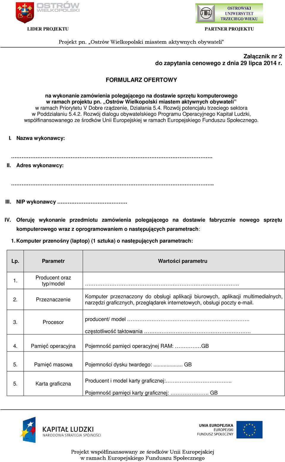 Rozwój dialogu obywatelskiego Programu Operacyjnego Kapitał Ludzki, współfinansowanego ze środków Unii Europejskiej. I. Nazwa wykonawcy:. II. Adres wykonawcy:.. III. NIP wykonawcy. IV.