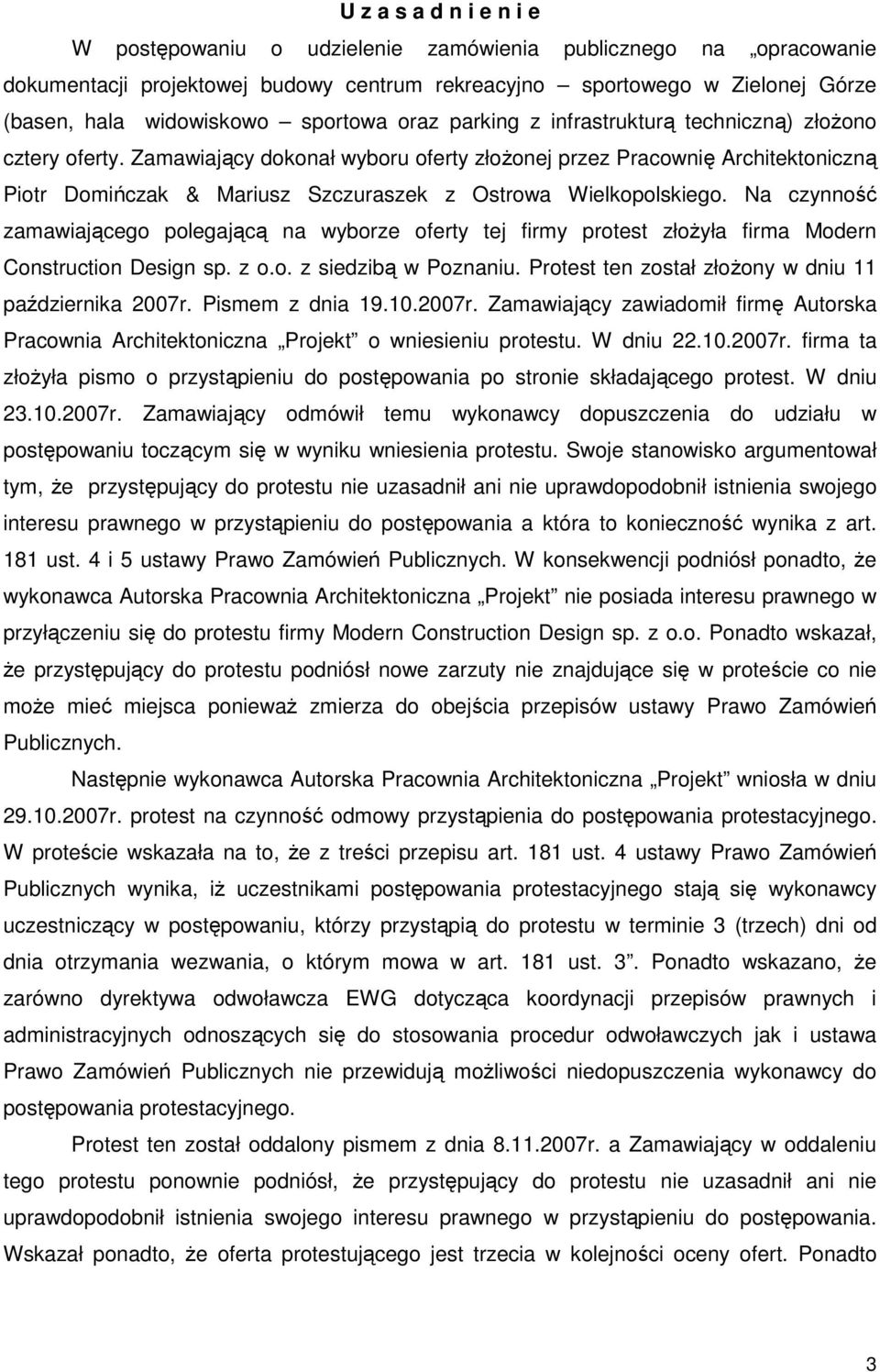 Zamawiający dokonał wyboru oferty złoŝonej przez Pracownię Architektoniczną Piotr Domińczak & Mariusz Szczuraszek z Ostrowa Wielkopolskiego.