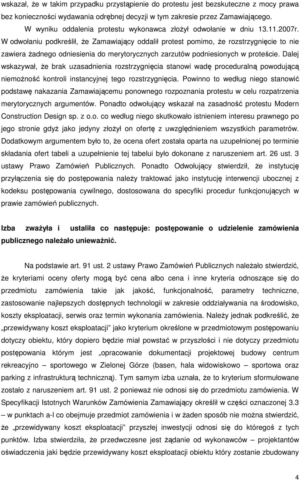 W odwołaniu podkreślił, Ŝe Zamawiający oddalił protest pomimo, Ŝe rozstrzygnięcie to nie zawiera Ŝadnego odniesienia do merytorycznych zarzutów podniesionych w proteście.