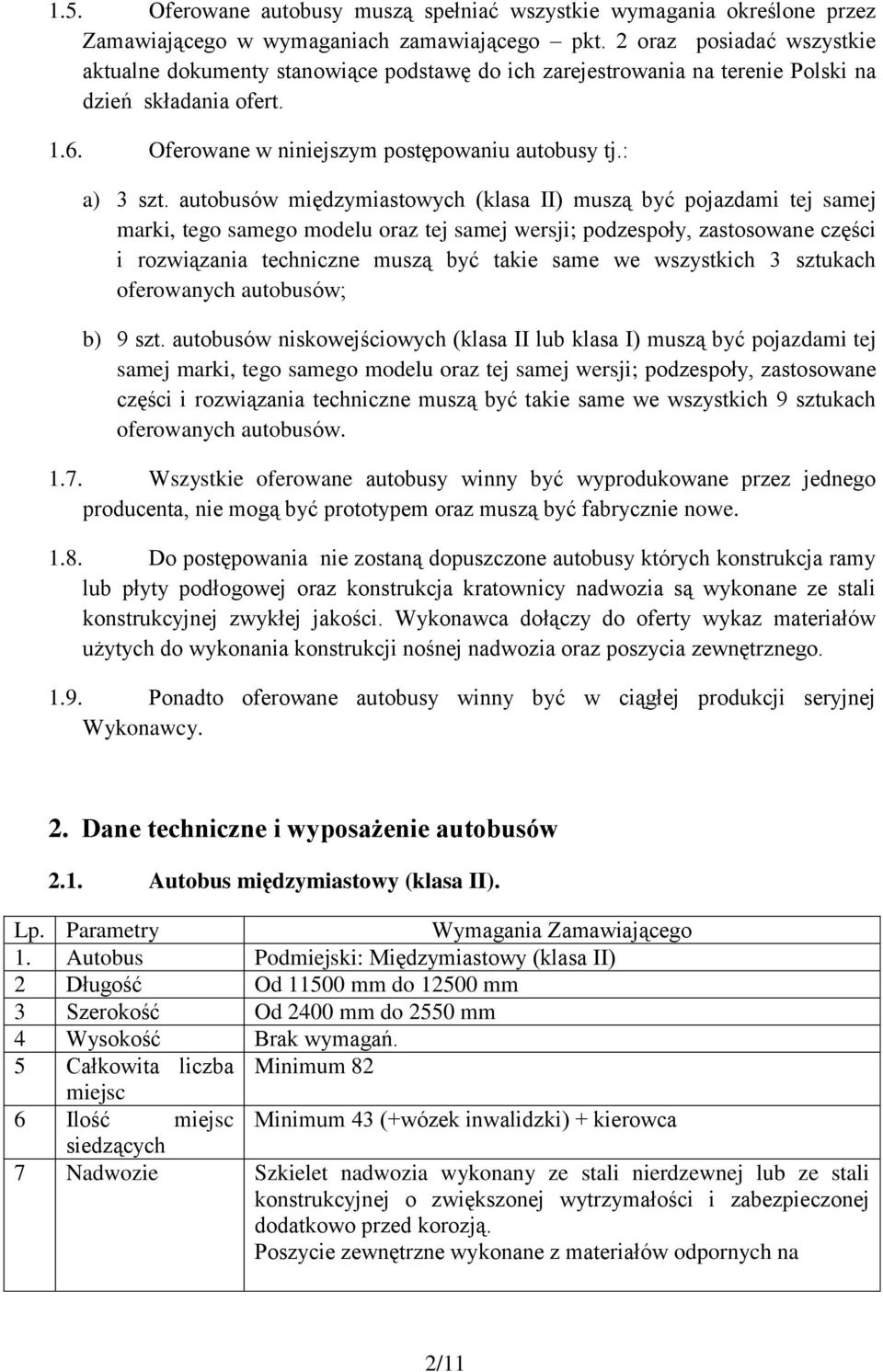 autobusów międzymiastowych (klasa II) muszą być pojazdami tej samej marki, tego samego modelu oraz tej samej wersji; podzespoły, zastosowane części i rozwiązania techniczne muszą być takie same we