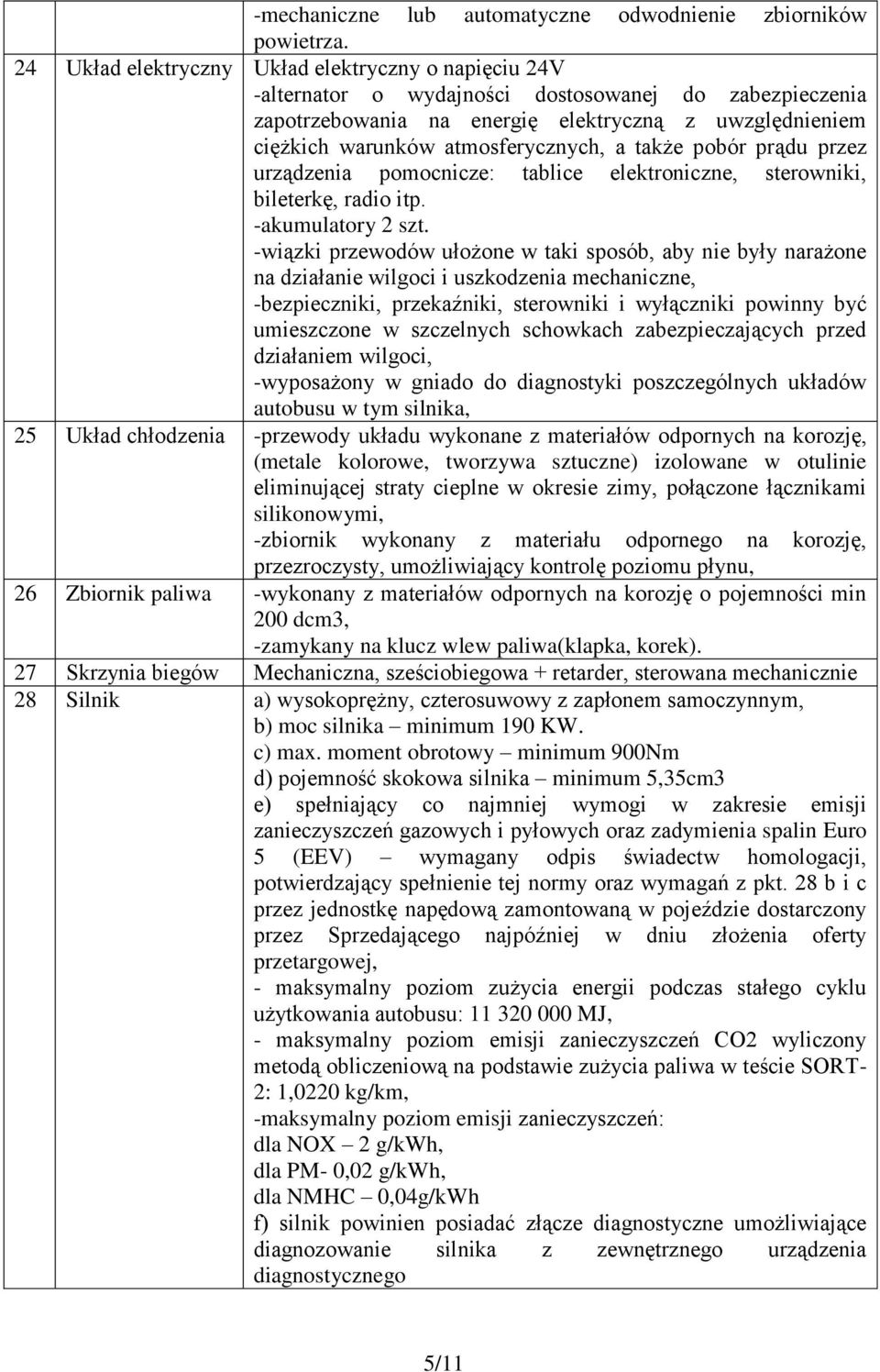 atmosferycznych, a także pobór prądu przez urządzenia pomocnicze: tablice elektroniczne, sterowniki, bileterkę, radio itp. -akumulatory 2 szt.