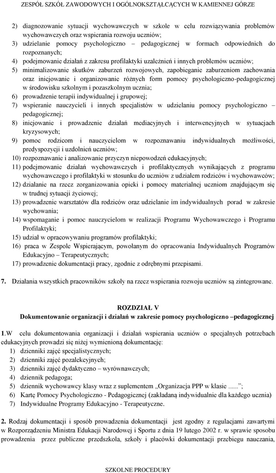 inicjowanie i organizowanie różnych form pomocy psychologiczno-pedagogicznej w środowisku szkolnym i pozaszkolnym ucznia; 6) prowadzenie terapii indywidualnej i grupowej; 7) wspieranie nauczycieli i