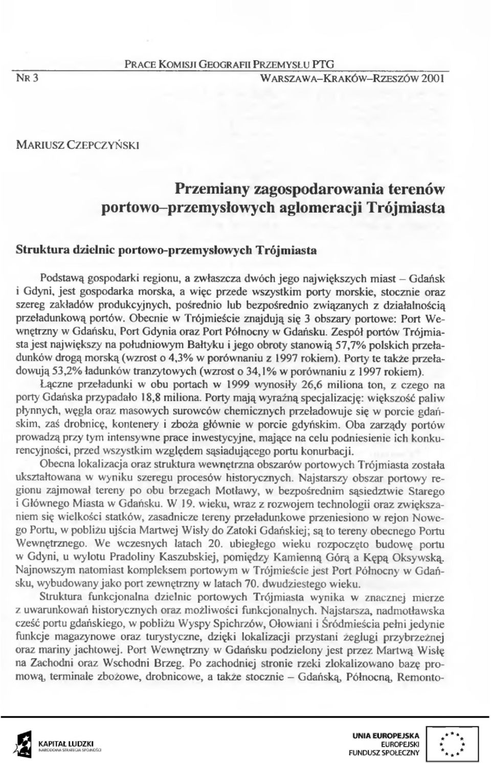 szereg zakładów produkcyjnych. pośrednio lub bezpośredni o związanych z działalnością przeładunkową portów. Obecnie w Trój m ieście znajdują s ię 3 obszary portowe: Port Wewnętrzny w Gdańsku.