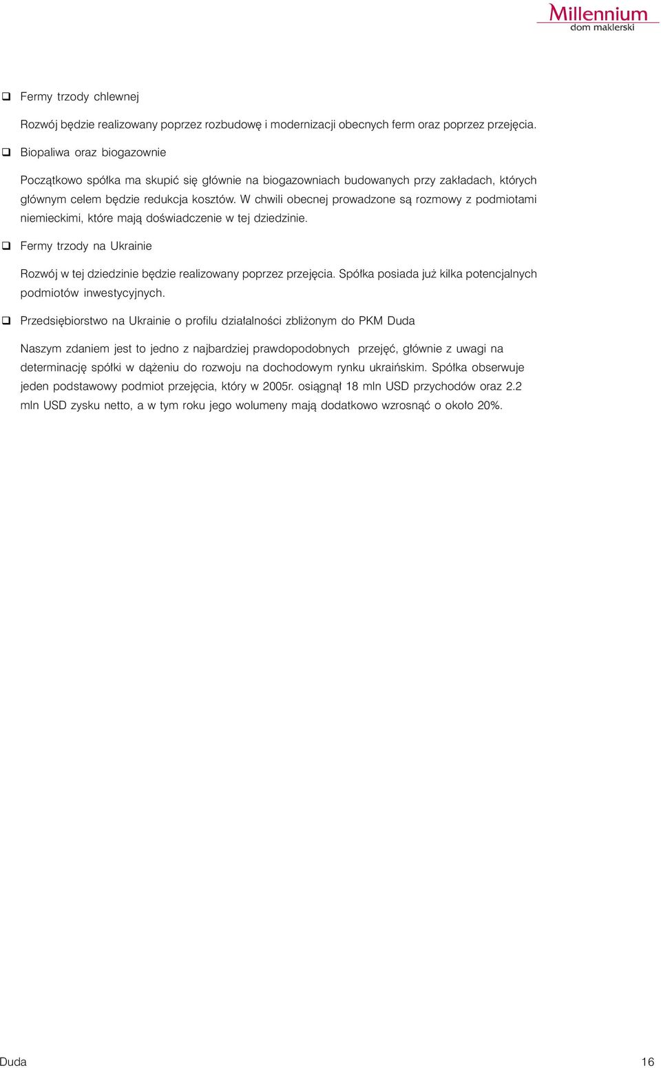 W chwili obecnej prowadzone są rozmowy z podmiotami niemieckimi, które mają doświadczenie w tej dziedzinie. Fermy trzody na Ukrainie Rozwój w tej dziedzinie będzie realizowany poprzez przejęcia.