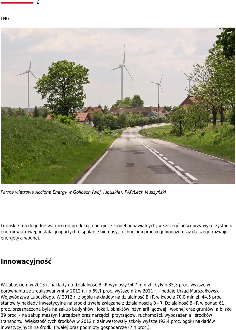 technologii produkcji biogazu oraz dalszego rozwoju energetyki wodnej. Innowacyjność W Lubuskiem w 2013 r. nakłady na działalność B+R wyniosły 94,7 mln zł i były o 35,3 proc.