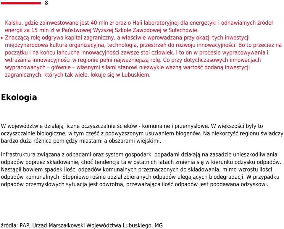 Bo to przecież na początku i na końcu łańcucha innowacyjności zawsze stoi człowiek. I to on w procesie wypracowywania i wdrażania innowacyjności w regionie pełni najważniejszą rolę.