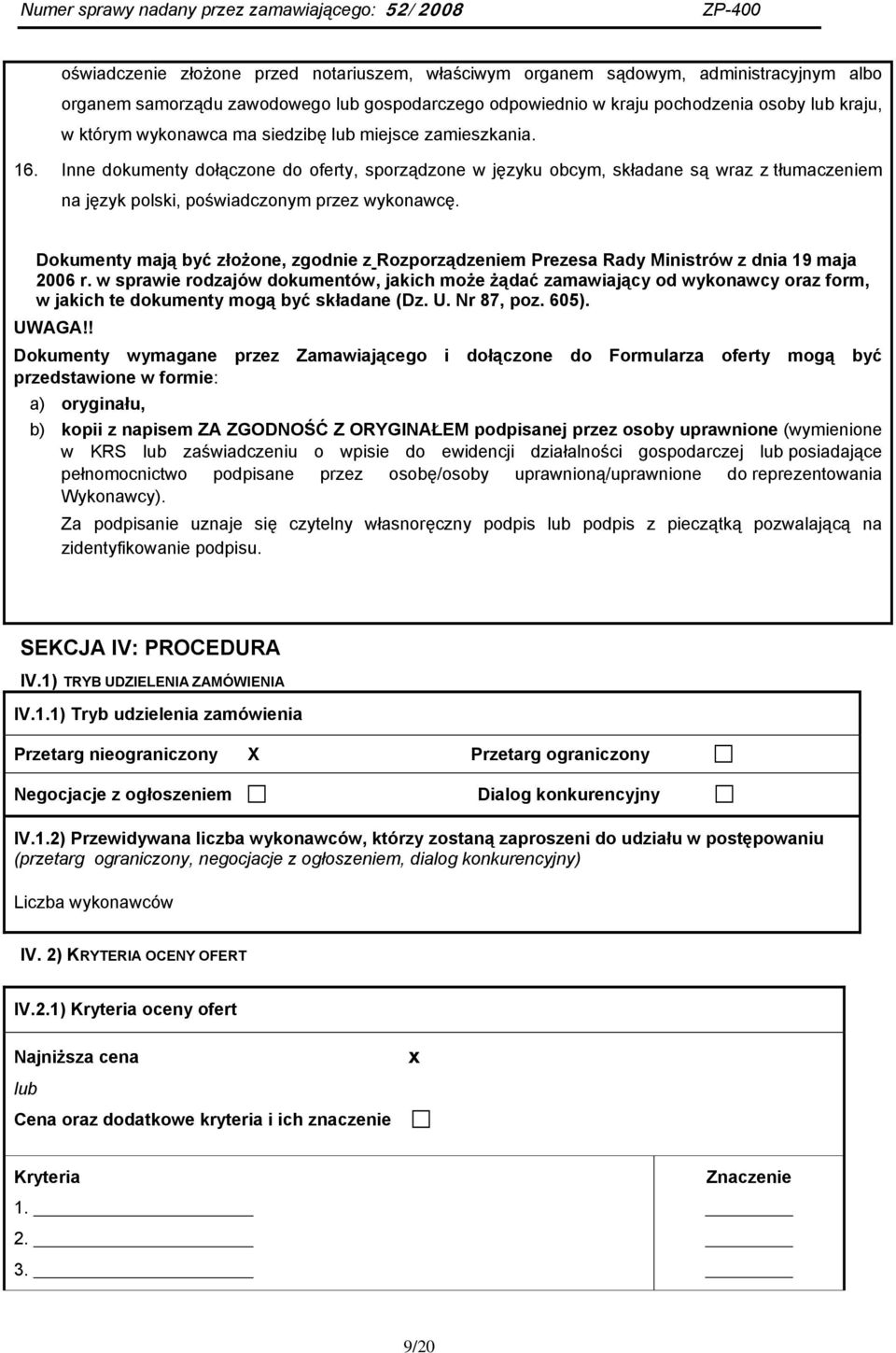 Dokumenty mają być złożone, zgodnie z Rozporządzeniem Prezesa Rady Ministrów z dnia 19 maja 2006 r.