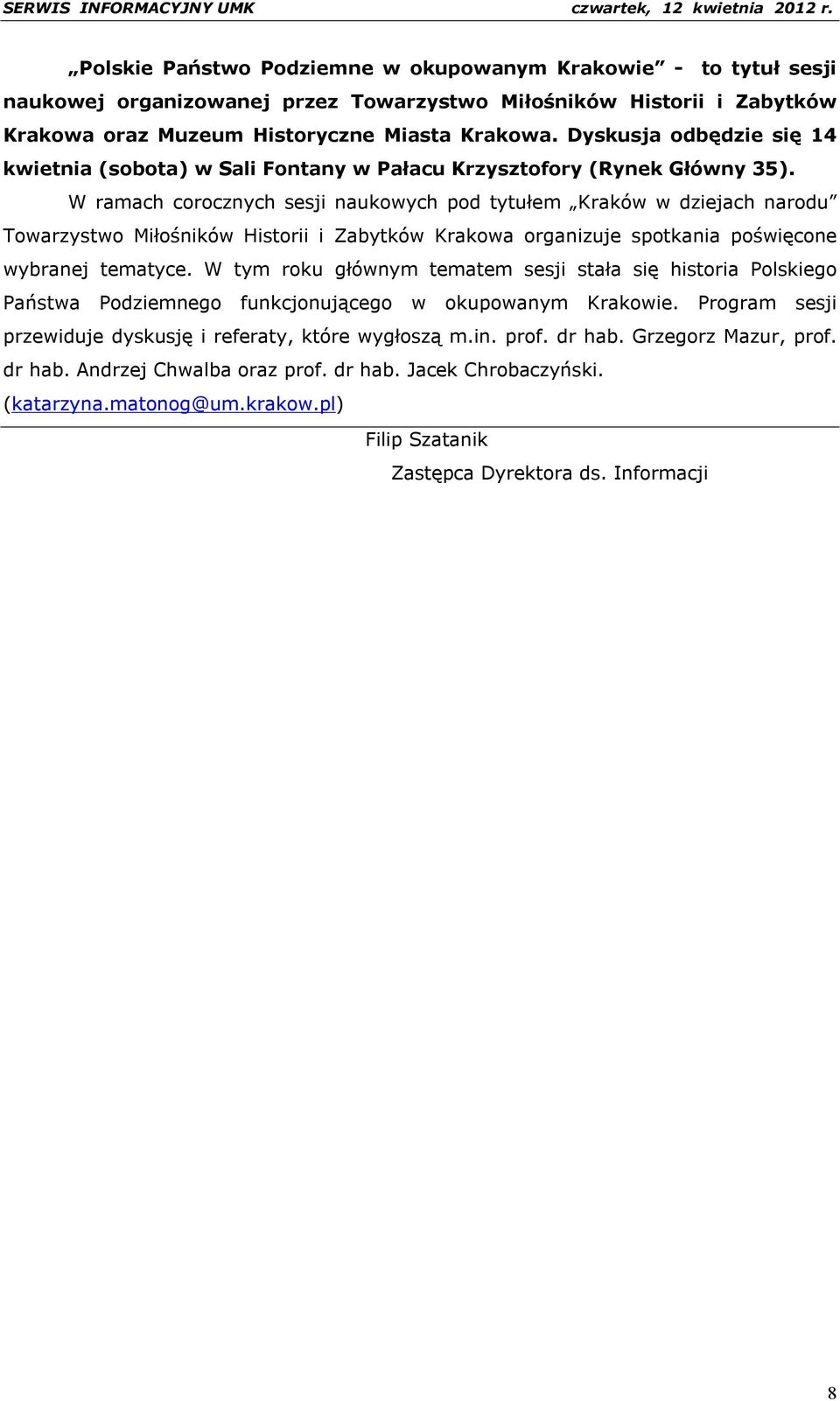 W ramach corocznych sesji naukowych pod tytułem Kraków w dziejach narodu Towarzystwo Miłośników Historii i Zabytków Krakowa organizuje spotkania poświęcone wybranej tematyce.