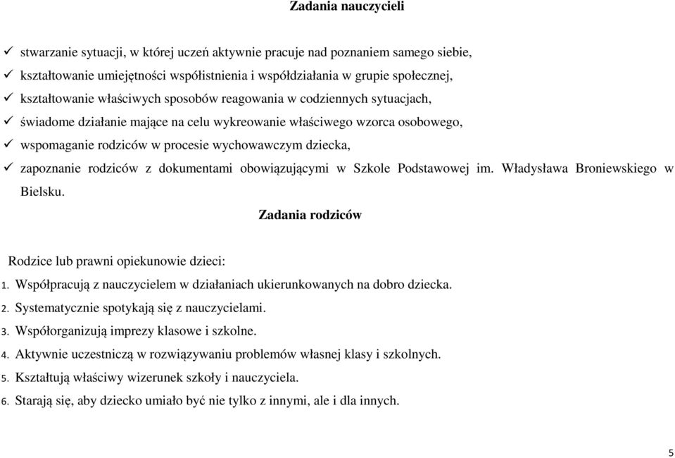 rodziców z dokumentami obowiązującymi w Szkole Podstawowej im. Władysława Broniewskiego w Bielsku. Zadania rodziców Rodzice lub prawni opiekunowie dzieci: 1.