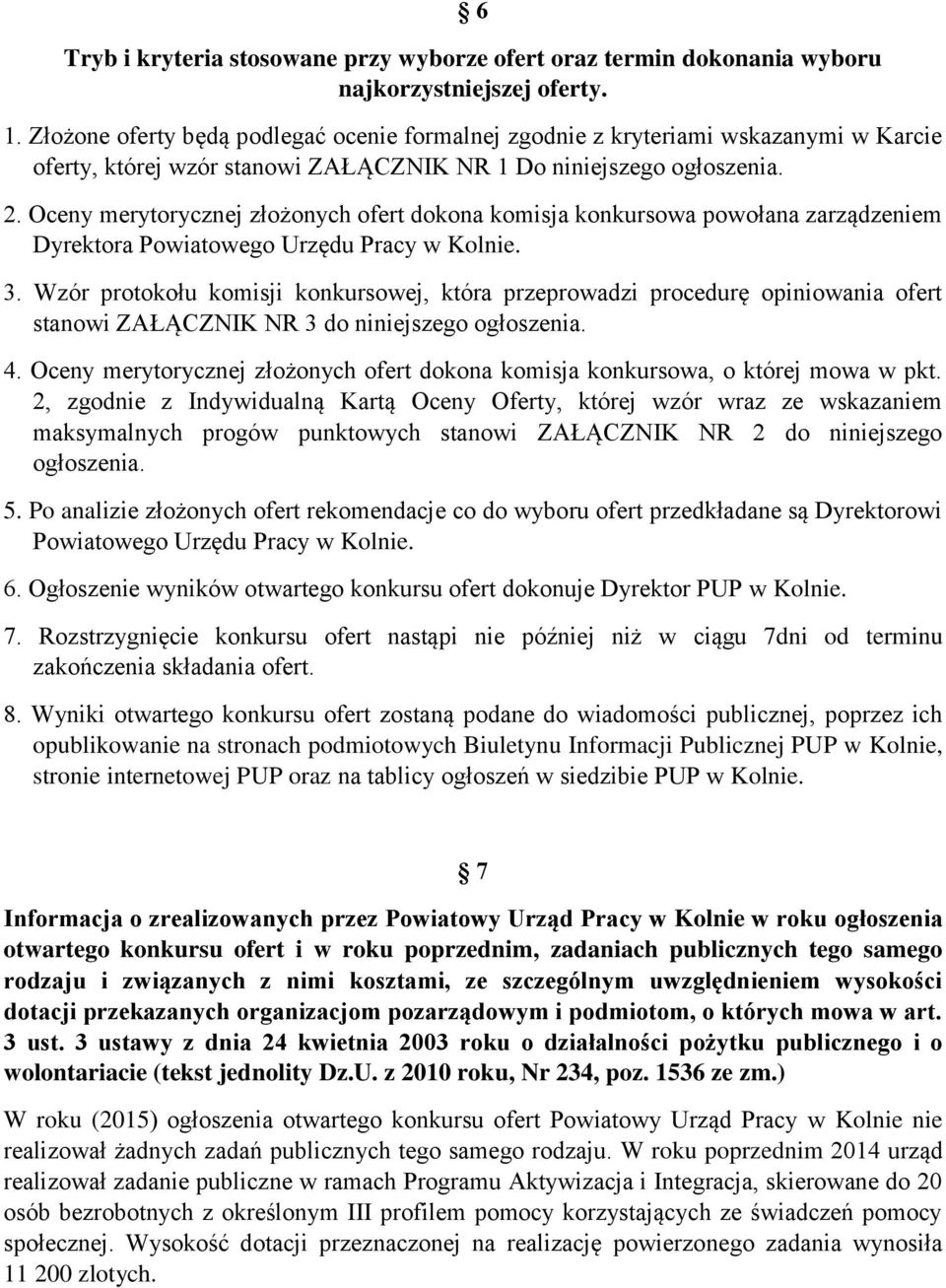 Oceny merytorycznej złożonych ofert dokona komisja konkursowa powołana zarządzeniem Dyrektora Powiatowego Urzędu Pracy w Kolnie. 3.