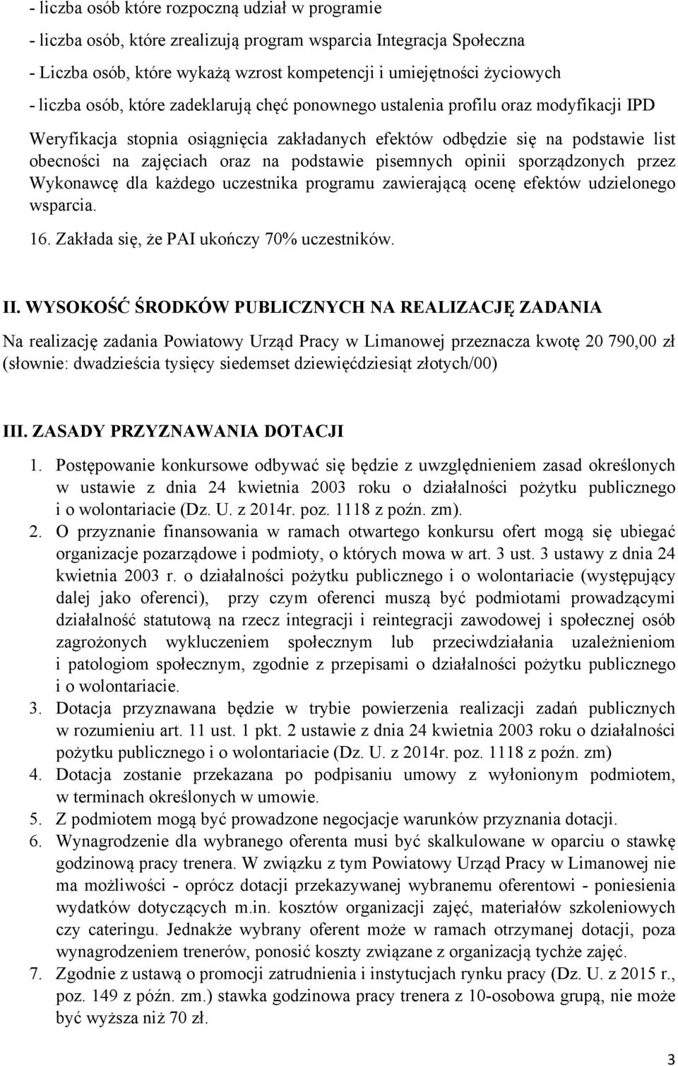 podstawie pisemnych opinii sporządzonych przez Wykonawcę dla każdego uczestnika programu zawierającą ocenę efektów udzielonego wsparcia. 16. Zakłada się, że PAI ukończy 70% uczestników. II.