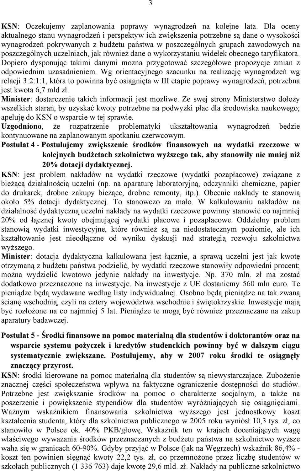 uczelniach, jak również dane o wykorzystaniu widełek obecnego taryfikatora. Dopiero dysponując takimi danymi mozna przygotować szczegółowe propozycje zmian z odpowiednim uzasadnieniem.