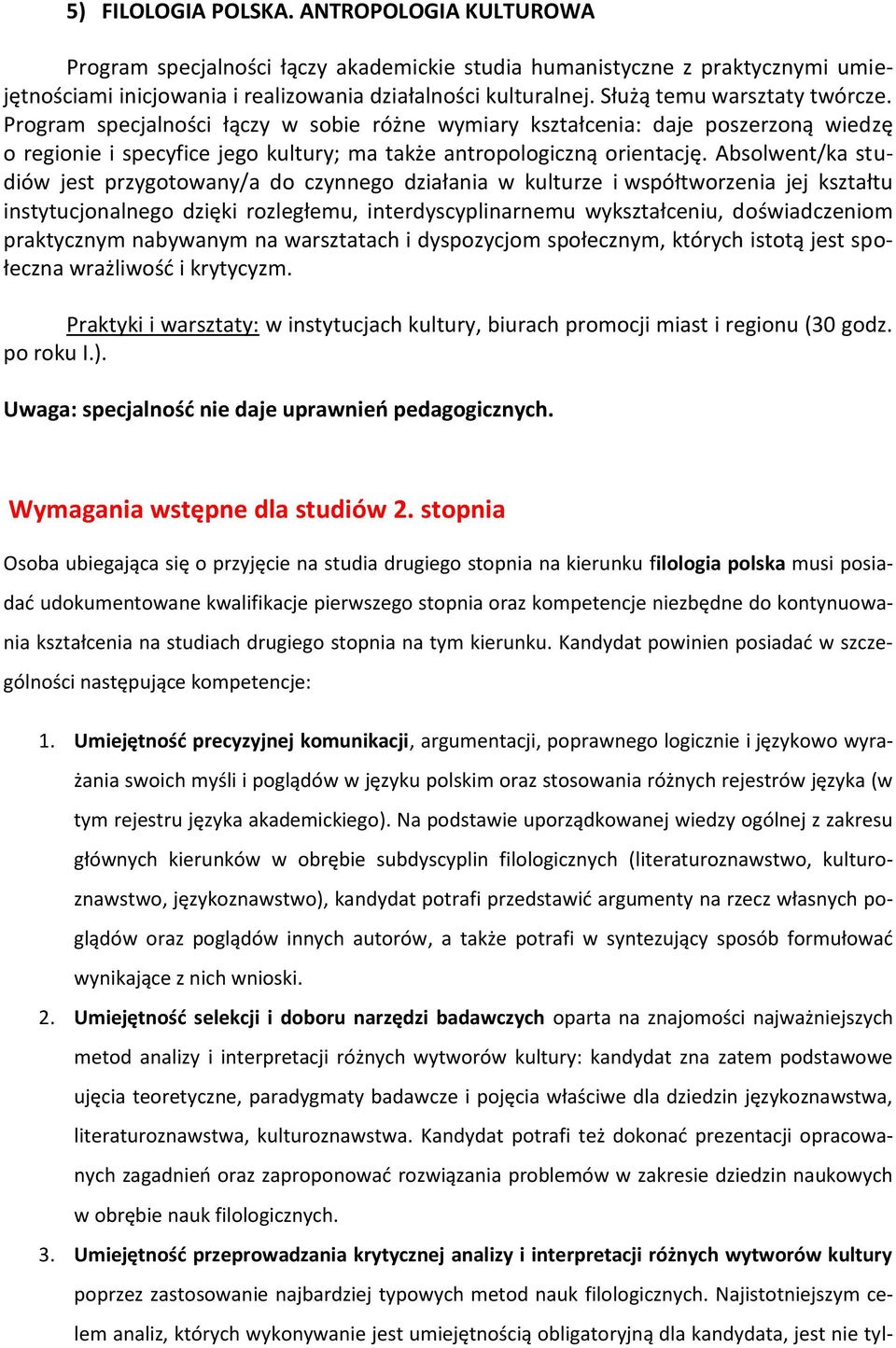 Absolwent/ka studiów jest przygotowany/a do czynnego działania w kulturze i współtworzenia jej kształtu instytucjonalnego dzięki rozległemu, interdyscyplinarnemu wykształceniu, doświadczeniom