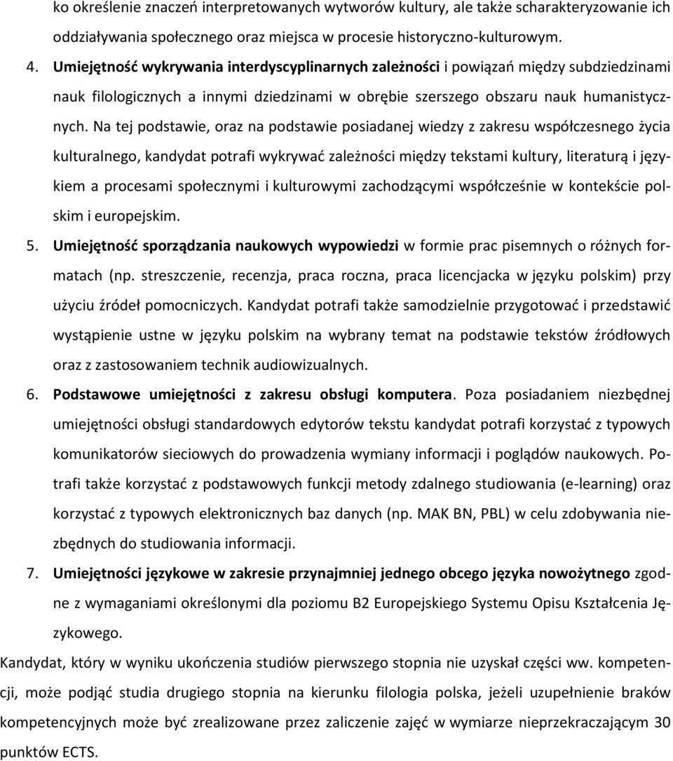 Na tej podstawie, oraz na podstawie posiadanej wiedzy z zakresu współczesnego życia kulturalnego, kandydat potrafi wykrywać zależności między tekstami kultury, literaturą i językiem a procesami