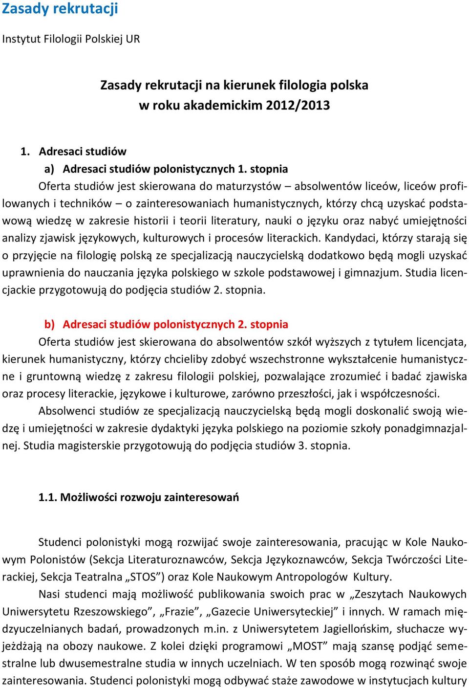 historii i teorii literatury, nauki o języku oraz nabyć umiejętności analizy zjawisk językowych, kulturowych i procesów literackich.