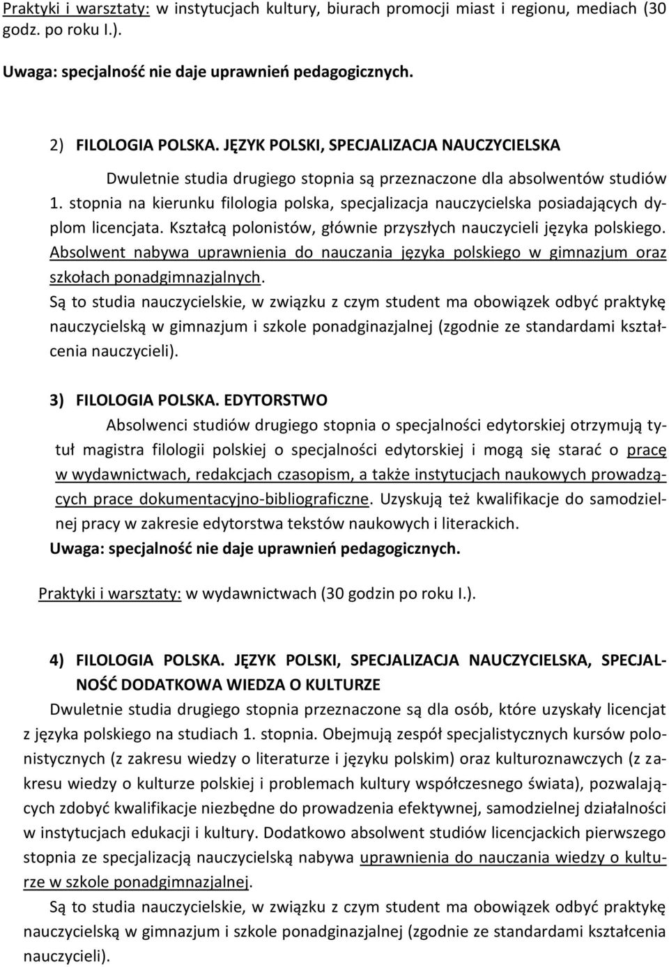 stopnia na kierunku filologia polska, specjalizacja nauczycielska posiadających dyplom licencjata. Kształcą polonistów, głównie przyszłych nauczycieli języka polskiego.