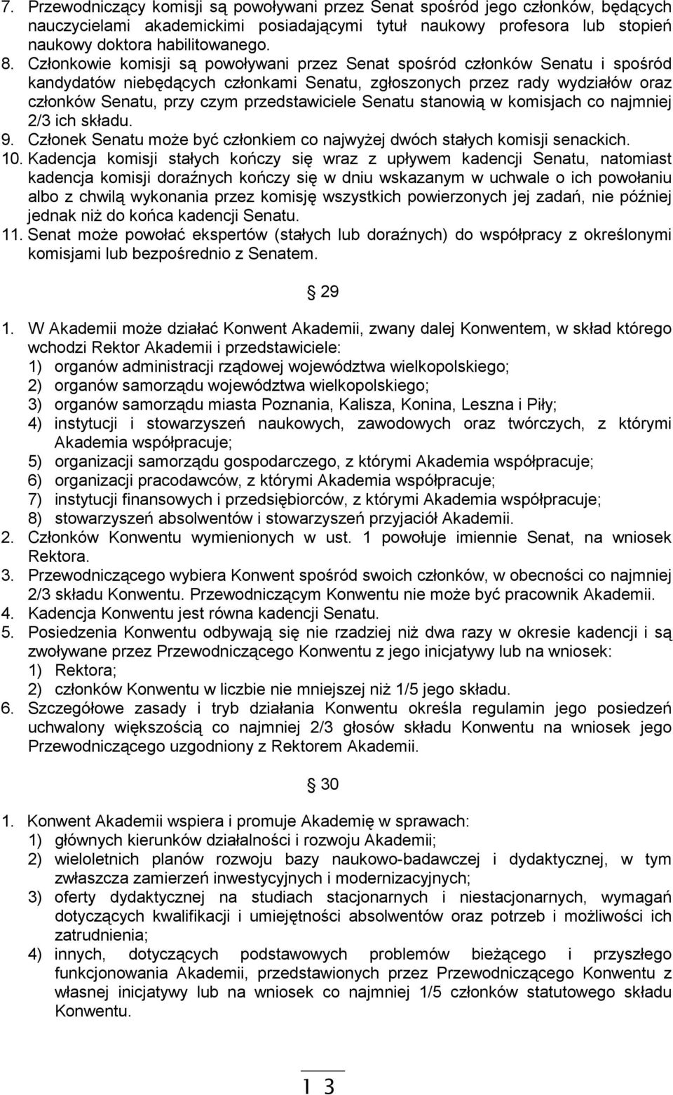 przedstawiciele Senatu stanowią w komisjach co najmniej 2/3 ich składu. 9. Członek Senatu moŝe być członkiem co najwyŝej dwóch stałych komisji senackich. 10.