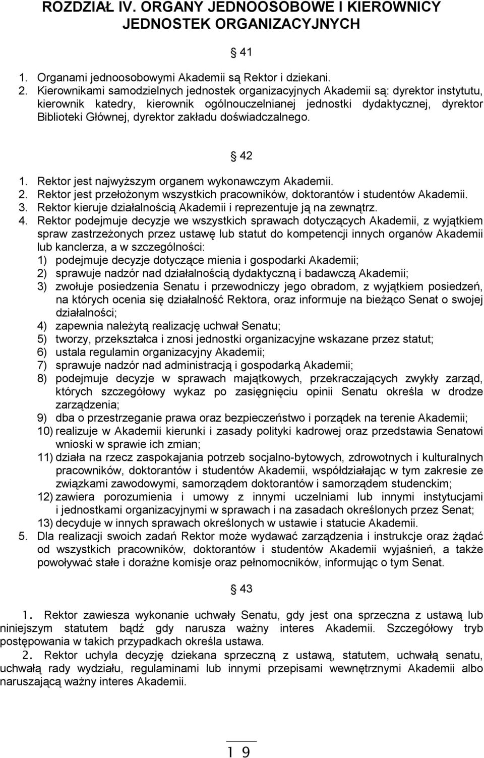 zakładu doświadczalnego. 42 1. Rektor jest najwyŝszym organem wykonawczym Akademii. 2. Rektor jest przełoŝonym wszystkich pracowników, doktorantów i studentów Akademii. 3.